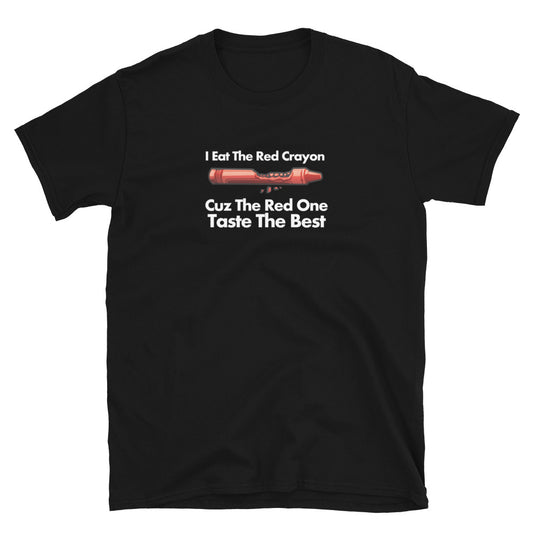 I Eat The Red Crayon Cuz The Red One Taste The Best - Unisex T-Shirt