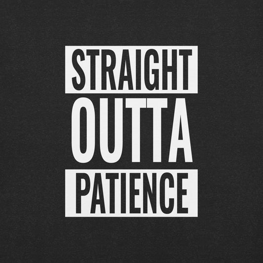 "STRAIGHT OUTTA PATIENCE" Unisex t-shirt