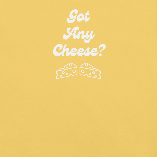 "GOT ANY CHEESE" Unisex t-shirt